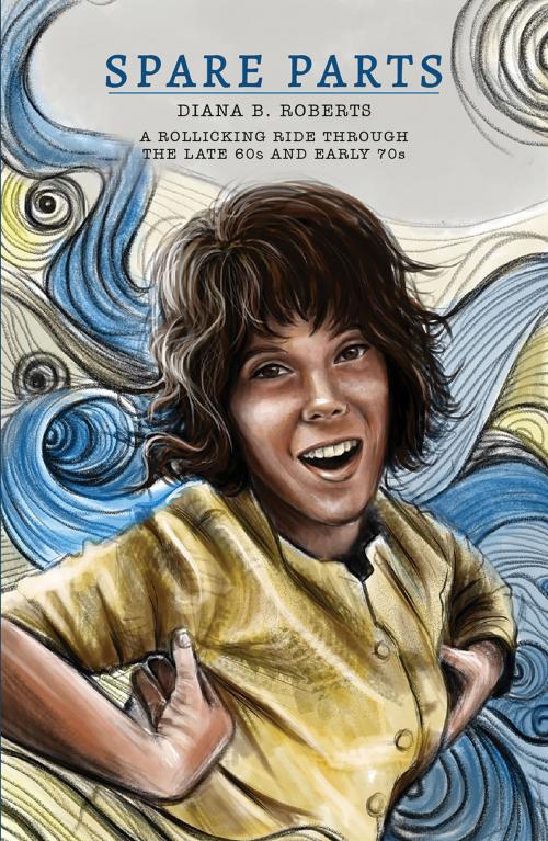 Cover of the book Spare Parts-A Rollicking Ride through the late 60s and early 70s by Diana B. Roberts, Austin Macauley