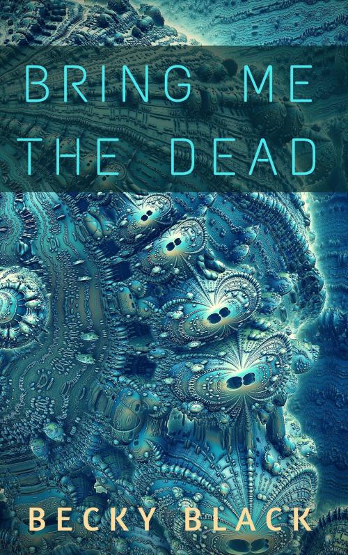 Cover of the book Bring Me the Dead by Becky Black, Becky Black