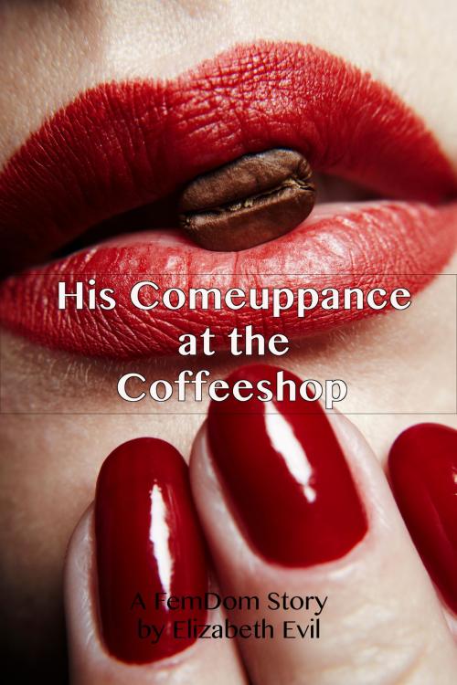 Cover of the book His Comeuppance at the Coffeeshop by Elizabeth Evil, EE Publishing
