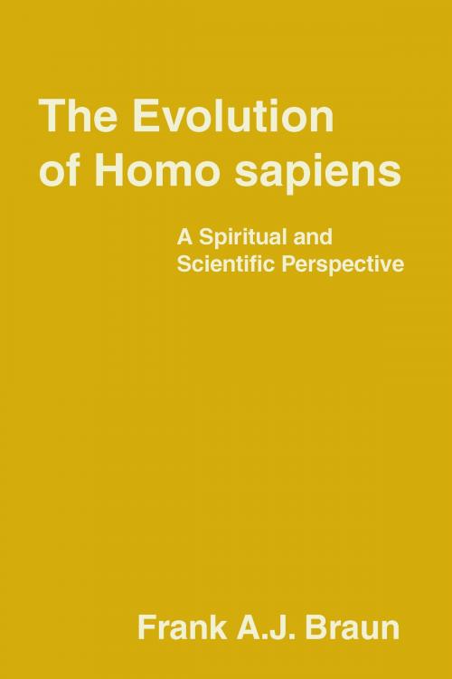 Cover of the book The Evolution of Homo sapiens: A Spiritual and Scientific Perspective by Frank A.J. Braun, Frank A.J. Braun