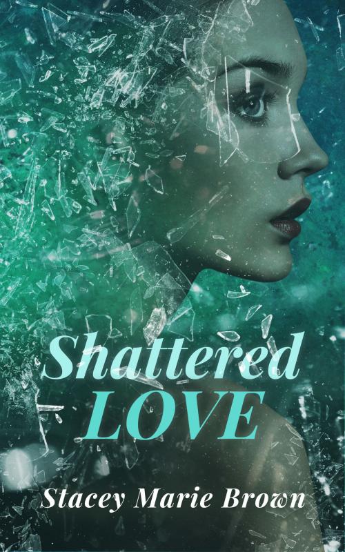 Cover of the book Shattered Love (Blinded Love Series #1) by Stacey Marie Brown, Stacey Marie Brown