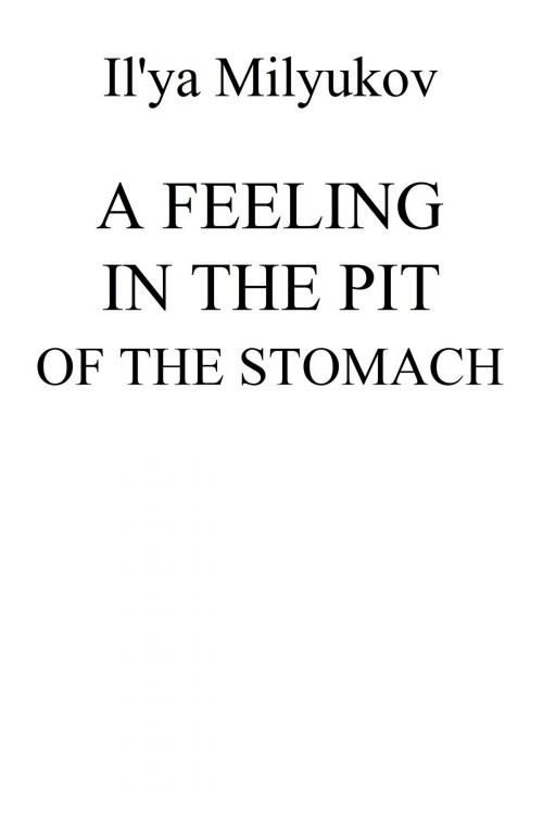 Cover of the book A Feeling In The Pit Of The Stomach by Il'ya Milyukov, Il'ya Milyukov