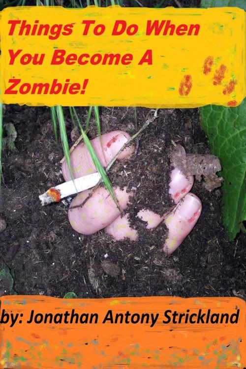 Cover of the book Things To Do When You Become A Zombie! by Jonathan Antony Strickland, Jonathan Antony Strickland