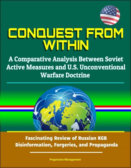 Cover of the book Conquest from Within: A Comparative Analysis Between Soviet Active Measures and U.S. Unconventional Warfare Doctrine - Fascinating Review of Russian KGB Disinformation, Forgeries, and Propaganda by Progressive Management, Progressive Management