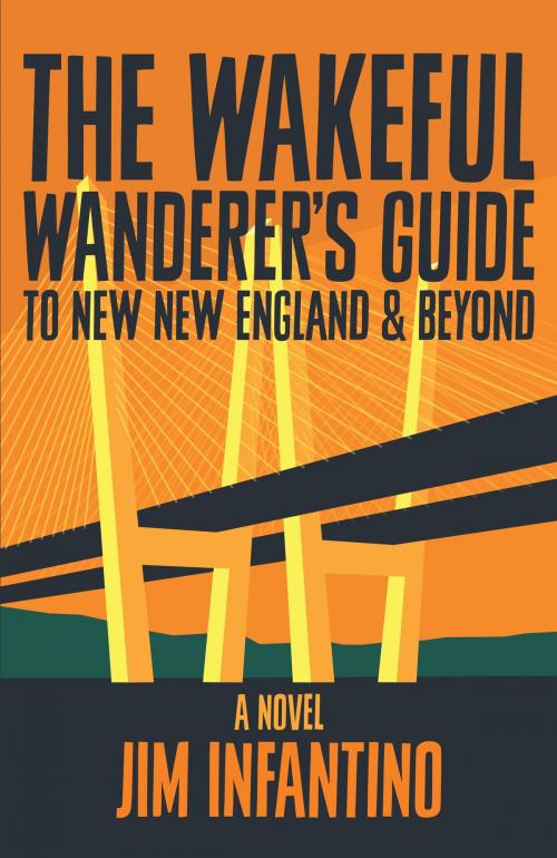 Cover of the book The Wakeful Wanderer's Guide to New New England & Beyond by Jim Infantino, Jim Infantino