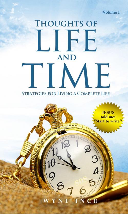 Cover of the book Thoughts of Life and Time: Strategies for Living a Complete Life by Wyne Ince, Wyne Ince