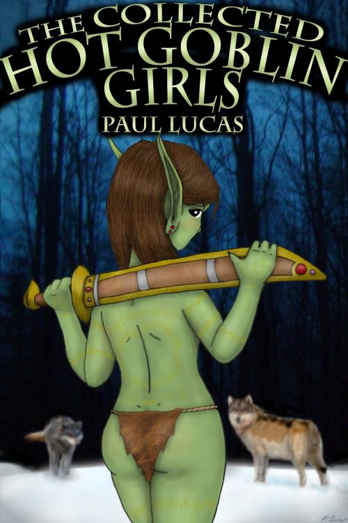 Cover of the book The Collected Hot Goblin Girls by Paul Lucas, Paul Lucas