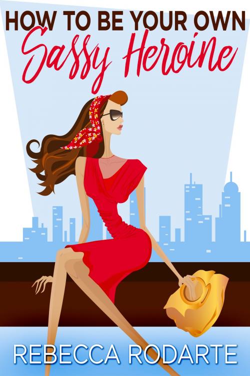 Cover of the book How to Be Your Own Sassy Heroine by Rebecca Rodarte, Rebecca Rodarte