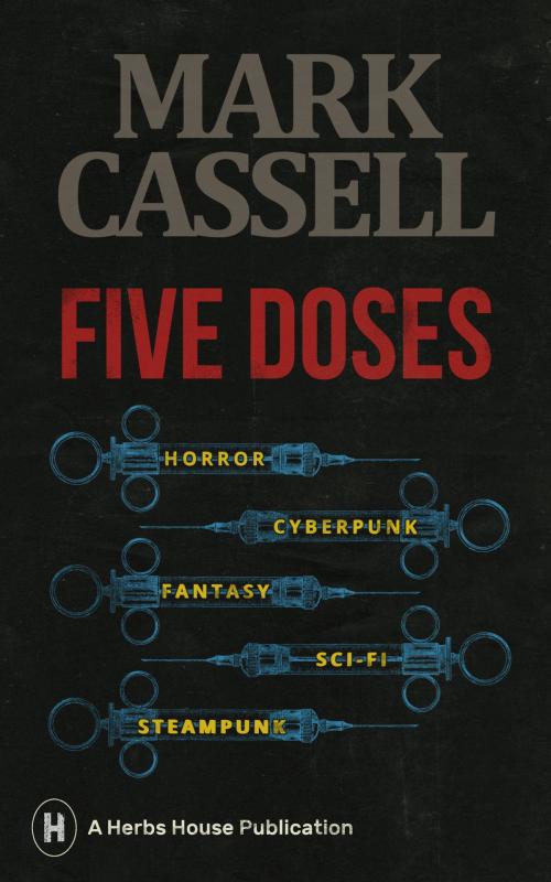 Cover of the book Five Doses: a collection of horror, cyberpunk, fantasy, sci-fi and steampunk stories by Mark Cassell, Mark Cassell