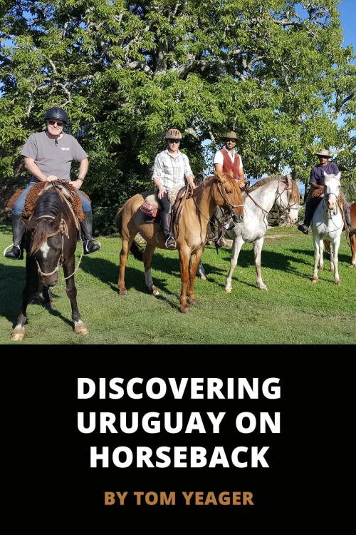 Cover of the book Discovering Uruguay On Horseback by Thomas Yeager, Thomas Yeager