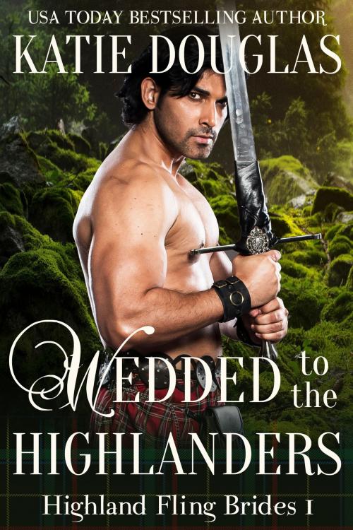 Cover of the book Wedded to the Highlanders: Highland Fling Brides Book 1 by Katie Douglas, Katie Douglas