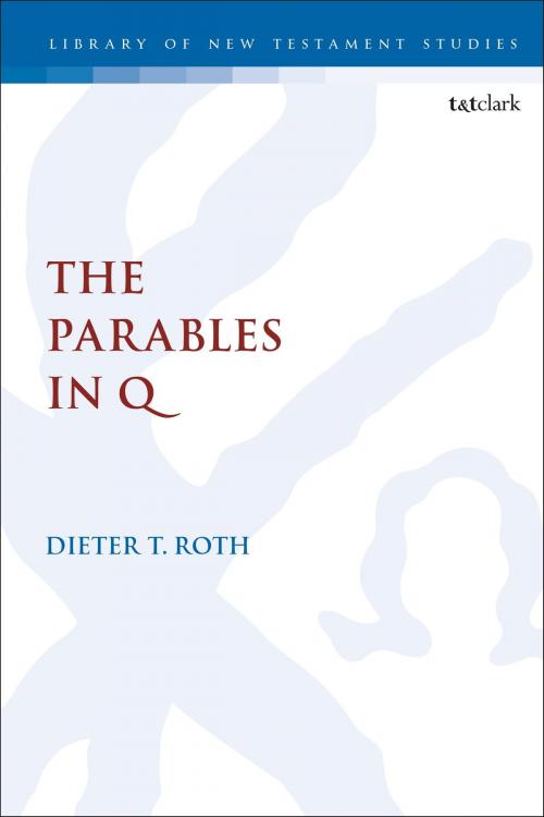 Cover of the book The Parables in Q by Dr Dieter Roth, Bloomsbury Publishing