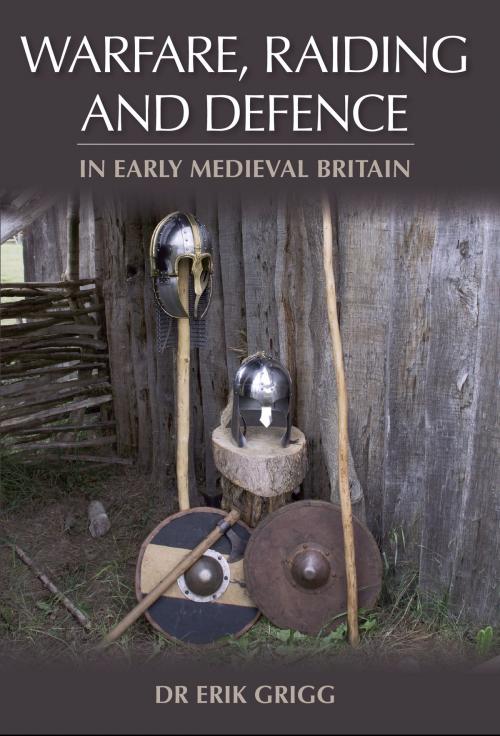 Cover of the book Warfare, Raiding and Defence in Early Medieval Britain by Dr Erik Grigg, Crowood