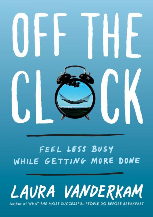 Cover of the book Off the Clock by Laura Vanderkam, Penguin Publishing Group