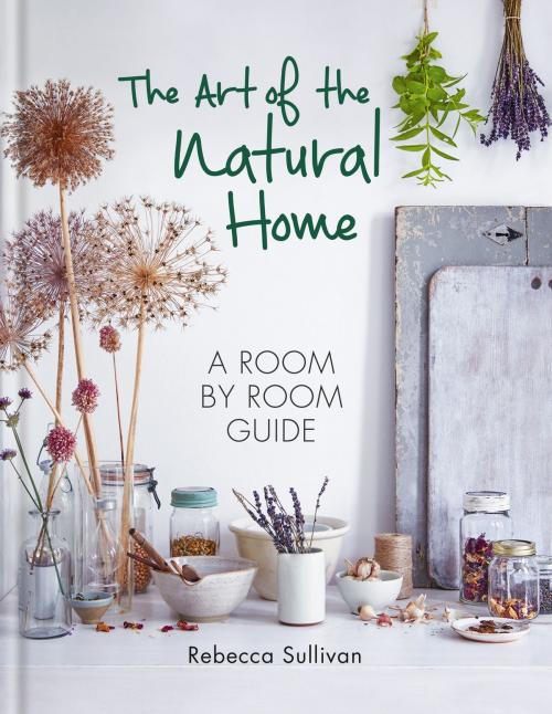 Cover of the book The Art of the Natural Home by Rebecca Sullivan, Octopus Books