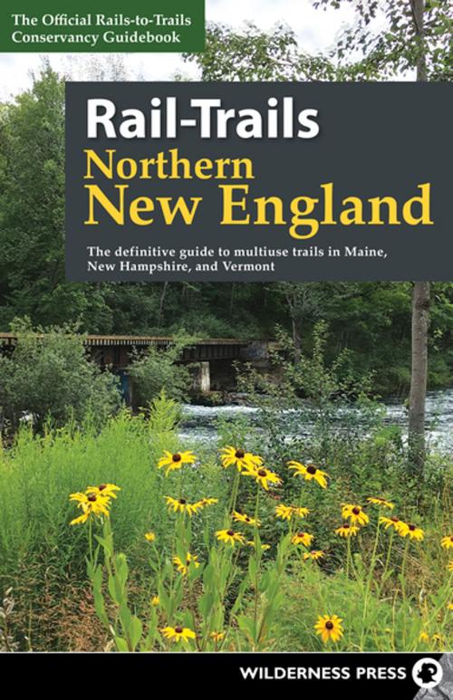 Cover of the book Rail-Trails Northern New England by Rails-to-Trails Conservancy, Wilderness Press