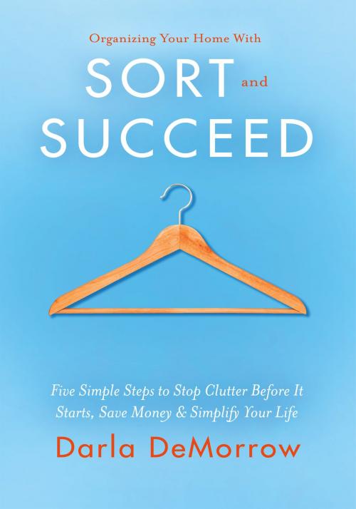 Cover of the book Organizing Your Home with SORT and SUCCEED by Darla DeMorrow, Darla DeMorrow