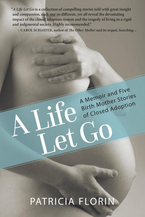 Cover of the book A Life Let Go by Patricia J Florin, Patricia Florin