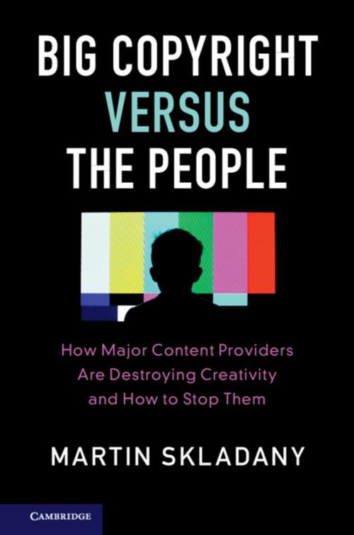 Cover of the book Big Copyright Versus the People by Martin Skladany, Cambridge University Press
