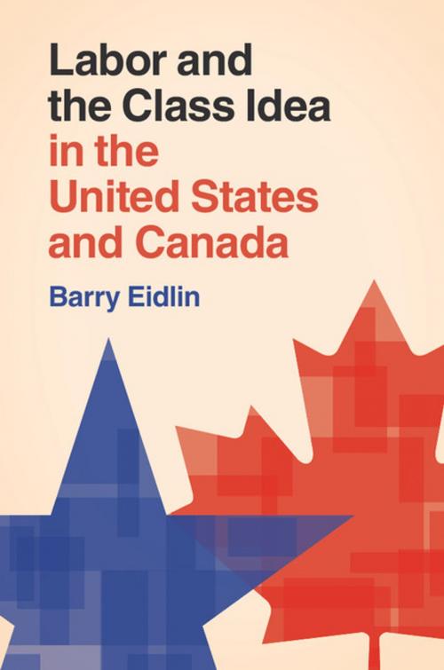 Cover of the book Labor and the Class Idea in the United States and Canada by Barry Eidlin, Cambridge University Press