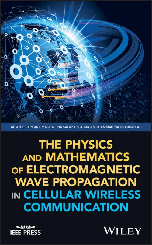 Cover of the book The Physics and Mathematics of Electromagnetic Wave Propagation in Cellular Wireless Communication by Tapan K. Sarkar, Magdalena Salazar Palma, Mohammad Najib Abdallah, Wiley
