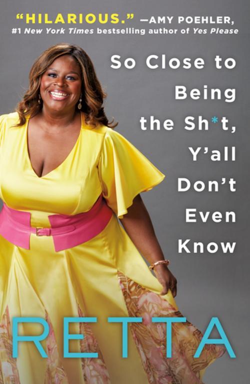 Cover of the book So Close to Being the Sh*t, Y'all Don't Even Know by Retta, St. Martin's Press