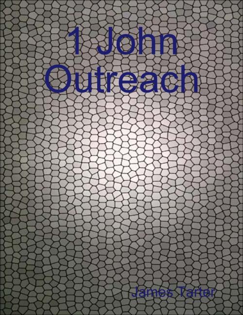 Cover of the book 1 John Outreach by James Tarter, Lulu.com