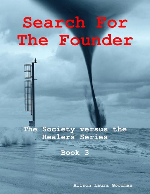 Cover of the book Search for the Founder: the Society Versus the Healers Series Book 3 by Alison Laura Goodman, Lulu.com