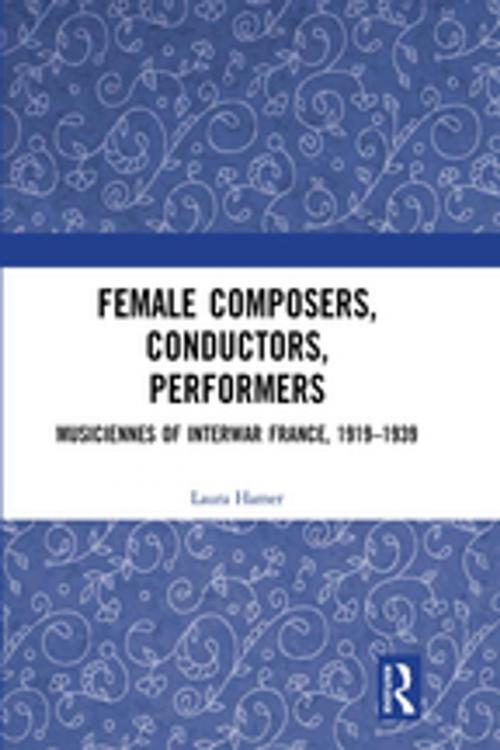 Cover of the book Female Composers, Conductors, Performers: Musiciennes of Interwar France, 1919-1939 by Laura Hamer, Taylor and Francis