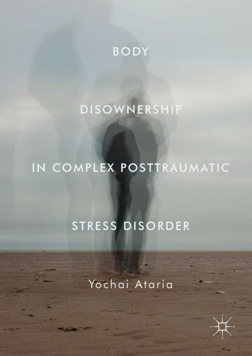 Cover of the book Body Disownership in Complex Posttraumatic Stress Disorder by Yochai Ataria, Palgrave Macmillan US