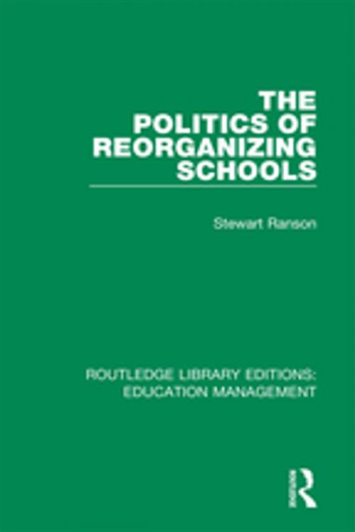 Cover of the book The Politics of Reorganizing Schools by Stewart Ranson, Taylor and Francis