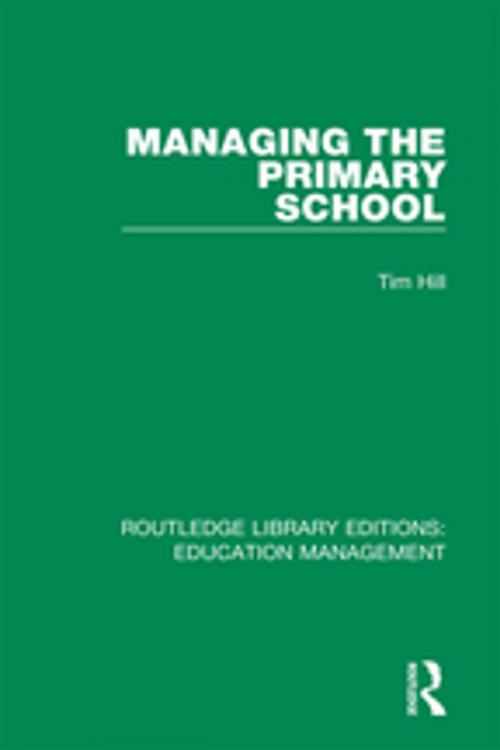 Cover of the book Managing the Primary School by Tim Hill, Taylor and Francis