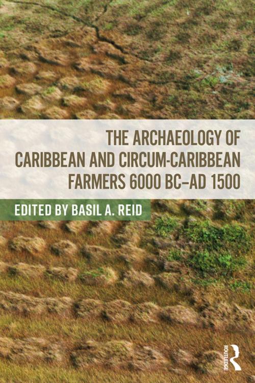 Cover of the book The Archaeology of Caribbean and Circum-Caribbean Farmers (6000 BC - AD 1500) by , Taylor and Francis