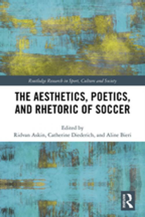 Cover of the book The Aesthetics, Poetics, and Rhetoric of Soccer by , Taylor and Francis