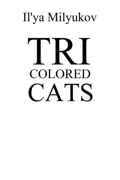 Cover of the book Tri-Colored Cats by Il'ya Milyukov, Il'ya Milyukov