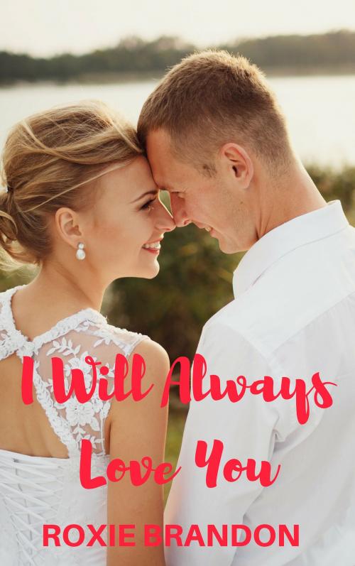 Cover of the book I Will Always Love You by Roxie Brandon, Roxie Brandon