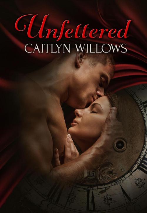 Cover of the book Unfettered by Caitlyn Willows, Caitlyn Willows