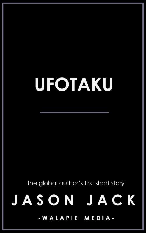 Cover of the book UFOtaku by Jason Jack, Walapie Media