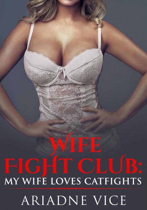 Cover of the book Wife Fight Club: My Wife Loves Catfights by Ariadne Vice, FT Inc Publishing Division