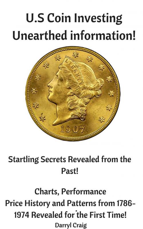 Cover of the book U.S Coin Investing Unearthed Information by Darryl Craig, Darryl Craig