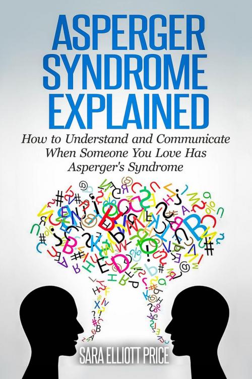 Cover of the book Asperger Syndrome Explained: How to Understand and Communicate When Someone You Love Has Asperger's Syndrome by Sara Elliott Price, Sara Elliott Price