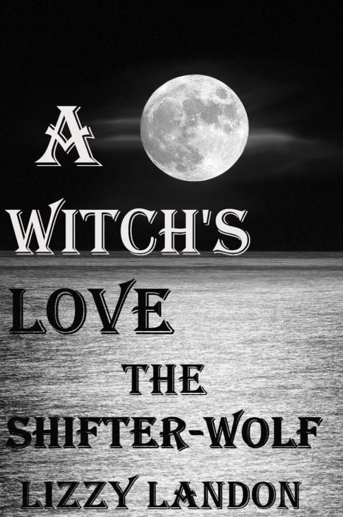 Cover of the book A Witch's Love: The Shifter-Wolf by Lizzy Landon, Lizzy Landon