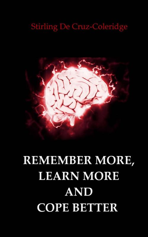 Cover of the book Remember More, Learn More and Cope Better by Stirling De Cruz Coleridge, Stirling De Cruz Coleridge