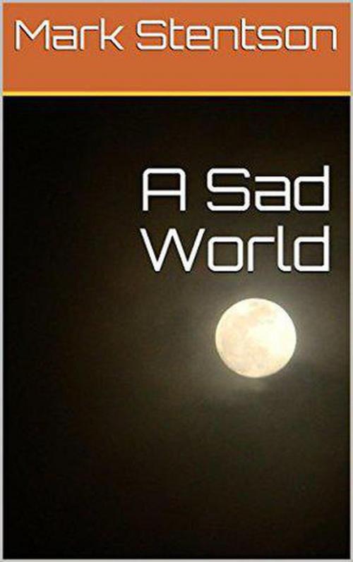 Cover of the book A Sad World by Mark Stentson, Mark Stentson