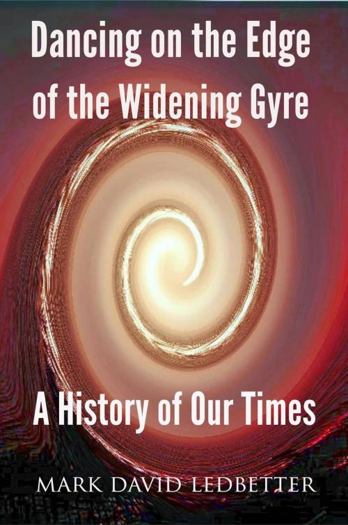 Cover of the book Dancing on the Edge of the Widening Gyre: A History of Our Times by Mark David Ledbetter, Mark David Ledbetter