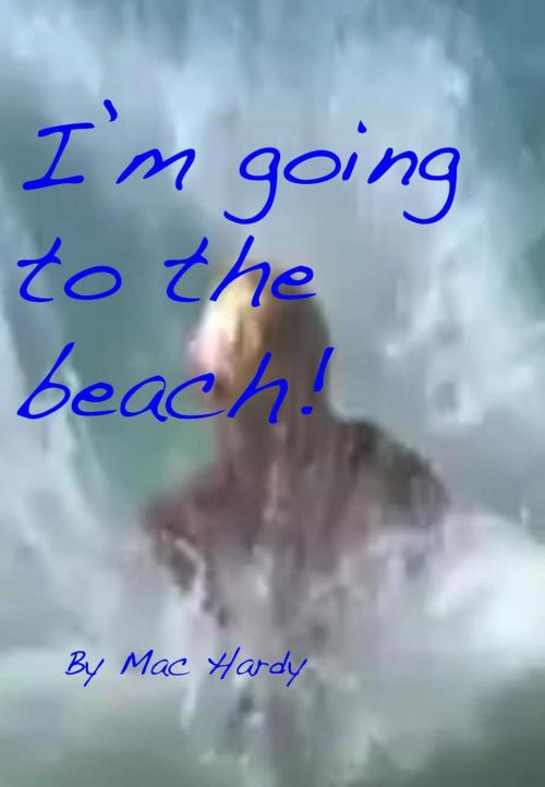 Cover of the book I'm going to the beach! by Mac Hardy, Mac Hardy