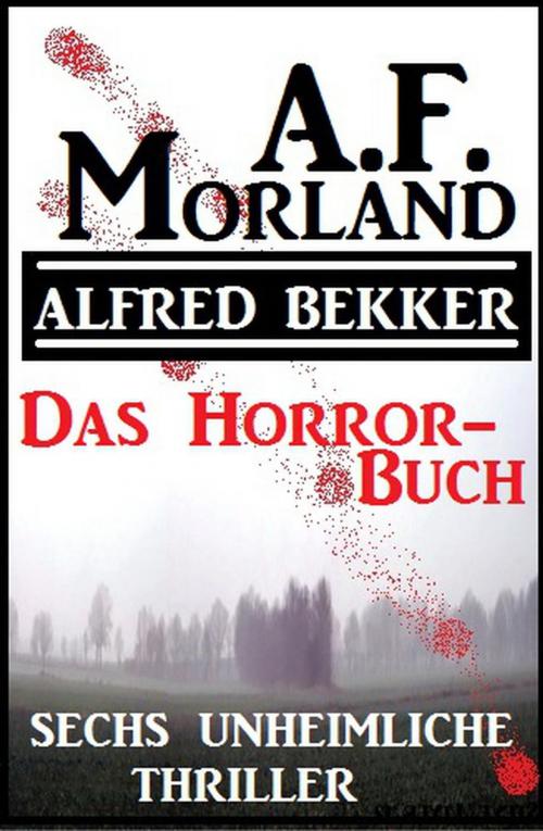 Cover of the book Das Horror-Buch: Sechs unheimliche Thriller by Alfred Bekker, A. F. Morland, Cassiopeiapress/Alfredbooks