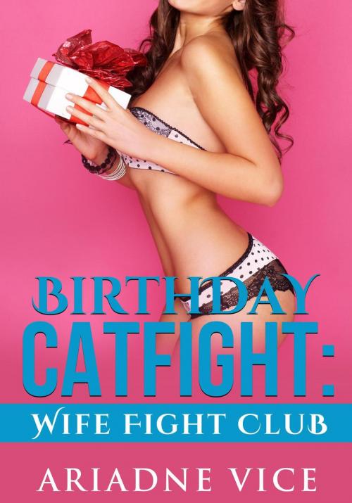 Cover of the book Birthday Catfight: Wife Fight Club by Ariadne Vice, FT Inc Publishing Division