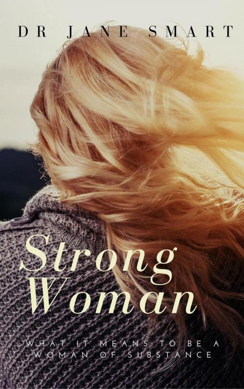 Cover of the book Strong Woman: What it Means to be a Woman of Substance by Dr Jane Smart, Dr Jane Smart