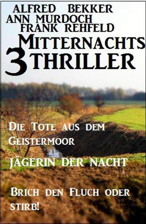 Cover of the book 3 Mitternachts-Thriller: Die Tote aus dem Geistermoor / Jägerin der Nacht / Brich den Fluch oder stirb! by Alfred Bekker, Ann Murdoch, Frank Rehfeld, Uksak Sonder-Edition